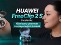 HUAWEI FreeClip 2 S inceleme: Gün boyu çıkarmak istemeyeceğiniz kulaklık