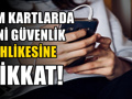 Cep telefonu kullananları ilgilendiriyor: SIM kartlarda yeni güvenlik riski