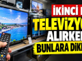 İkinci el televizyon alırken dikkat: Ucuz diye alıp masrafla karşılaşmayın