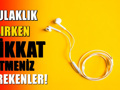 Telefon kulaklıklarına dikkat: Kalitesiz ürün kulağınıza zarar verebilir