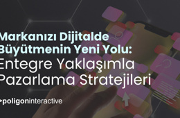 Markanızı Dijitalde Büyütmenin Yeni Yolu: Entegre Yaklaşımla Pazarlama Stratejileri