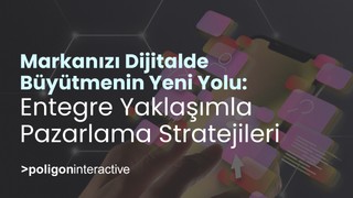 Markanızı Dijitalde Büyütmenin Yeni Yolu: Entegre Yaklaşımla Pazarlama Stratejileri
