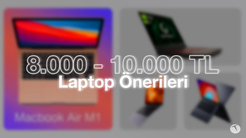 8.000 - 10.000 TL fiyat aralığında alınabilecek en iyi laptoplar